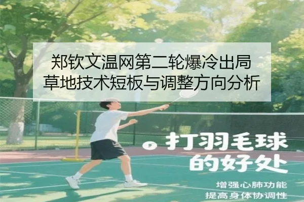 郑钦文温网第二轮爆冷出局 草地技术短板与调整方向分析